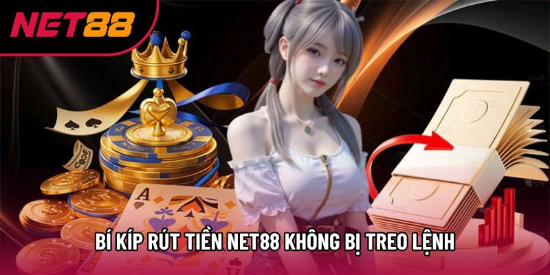 Bí kíp rút tiền Net88 không bị treo lệnh Bí kíp rút tiền Net88 không bị treo lệnh