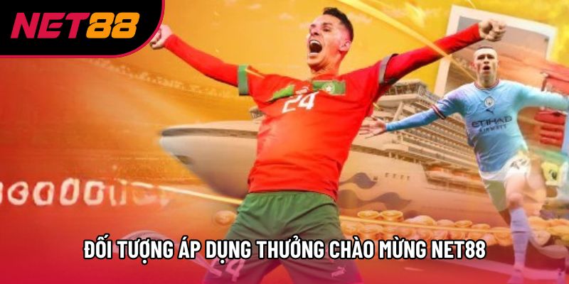 Đối tượng áp dụng thưởng chào mừng Net88 Đối tượng áp dụng thưởng chào mừng Net88