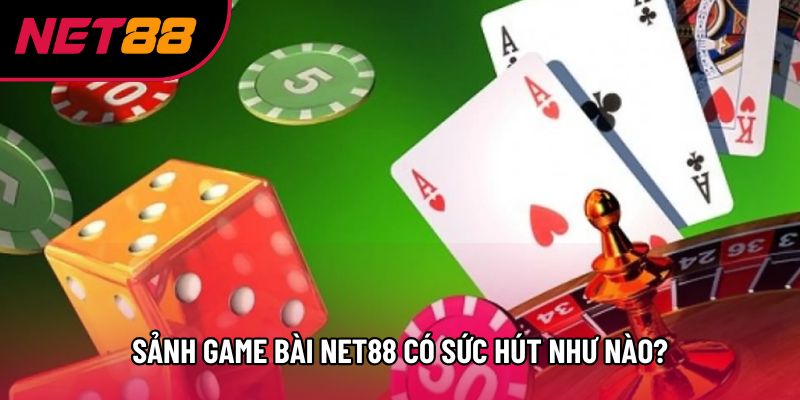 Sảnh game bài Net88 có sức hút như nào? Sảnh game bài Net88 có sức hút như nào?