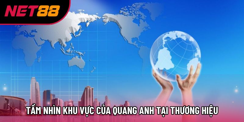 Tầm nhìn khu vực của Quang Anh tại thương hiệu Tầm nhìn khu vực của Quang Anh tại thương hiệu
