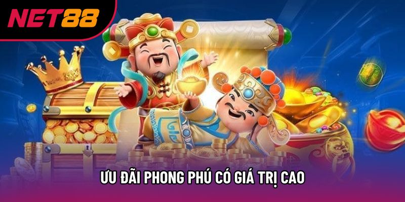 Ưu đãi phong phú có giá trị cao Ưu đãi phong phú có giá trị cao